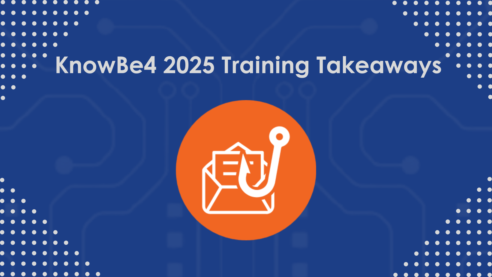 Key Takeaways from the 2025 KnowBe4 Security Awareness Training