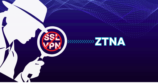 Replace Your SSL VPN with Zero Trust Network Access (ZTNA)
